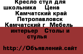 Кресло-стул для школьника  › Цена ­ 5 000 - Камчатский край, Петропавловск-Камчатский г. Мебель, интерьер » Столы и стулья   